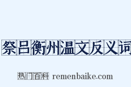 祭吕衡州温文反义词是什么意思的图片